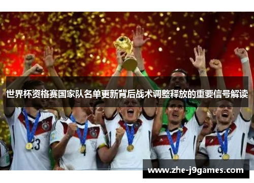 世界杯资格赛国家队名单更新背后战术调整释放的重要信号解读 世界杯资格赛国家队名单更新背后战术调整释放的重要信号解读