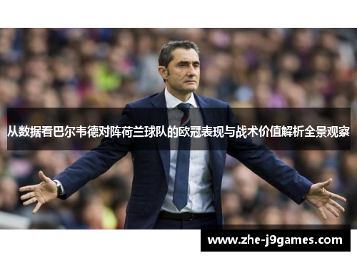 从数据看巴尔韦德对阵荷兰球队的欧冠表现与战术价值解析全景观察