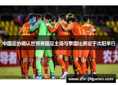中国足协确认世预赛国足主场与泰国比赛定于沈阳举行