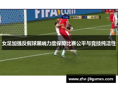 女足加强反假球黑哨力度保障比赛公平与竞技纯洁性