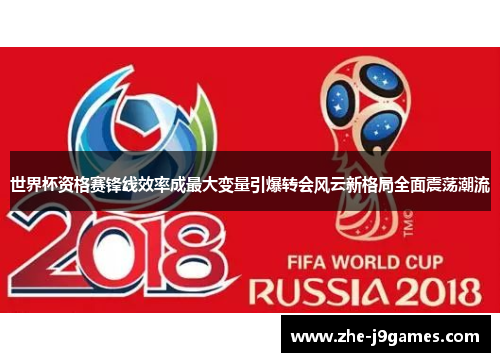 世界杯资格赛锋线效率成最大变量引爆转会风云新格局全面震荡潮流
