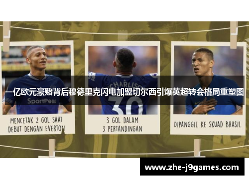一亿欧元豪赌背后穆德里克闪电加盟切尔西引爆英超转会格局重塑图 一亿欧元豪赌背后穆德里克闪电加盟切尔西引爆英超转会格局重塑图