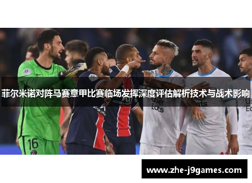 菲尔米诺对阵马赛意甲比赛临场发挥深度评估解析技术与战术影响 菲尔米诺对阵马赛意甲比赛临场发挥深度评估解析技术与战术影响